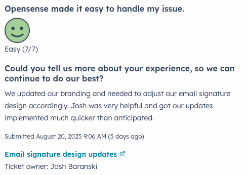 Positive feedback from an Opensense customer stating, "We updated our branding and needed to adjust our email signature design accordingly. Josh was very helpful and got our updates implemented much quicker than anticipated."